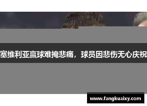 塞维利亚赢球难掩悲痛，球员因悲伤无心庆祝